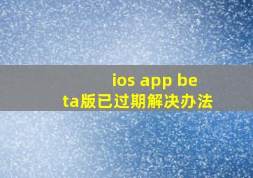 ios app beta版已过期解决办法